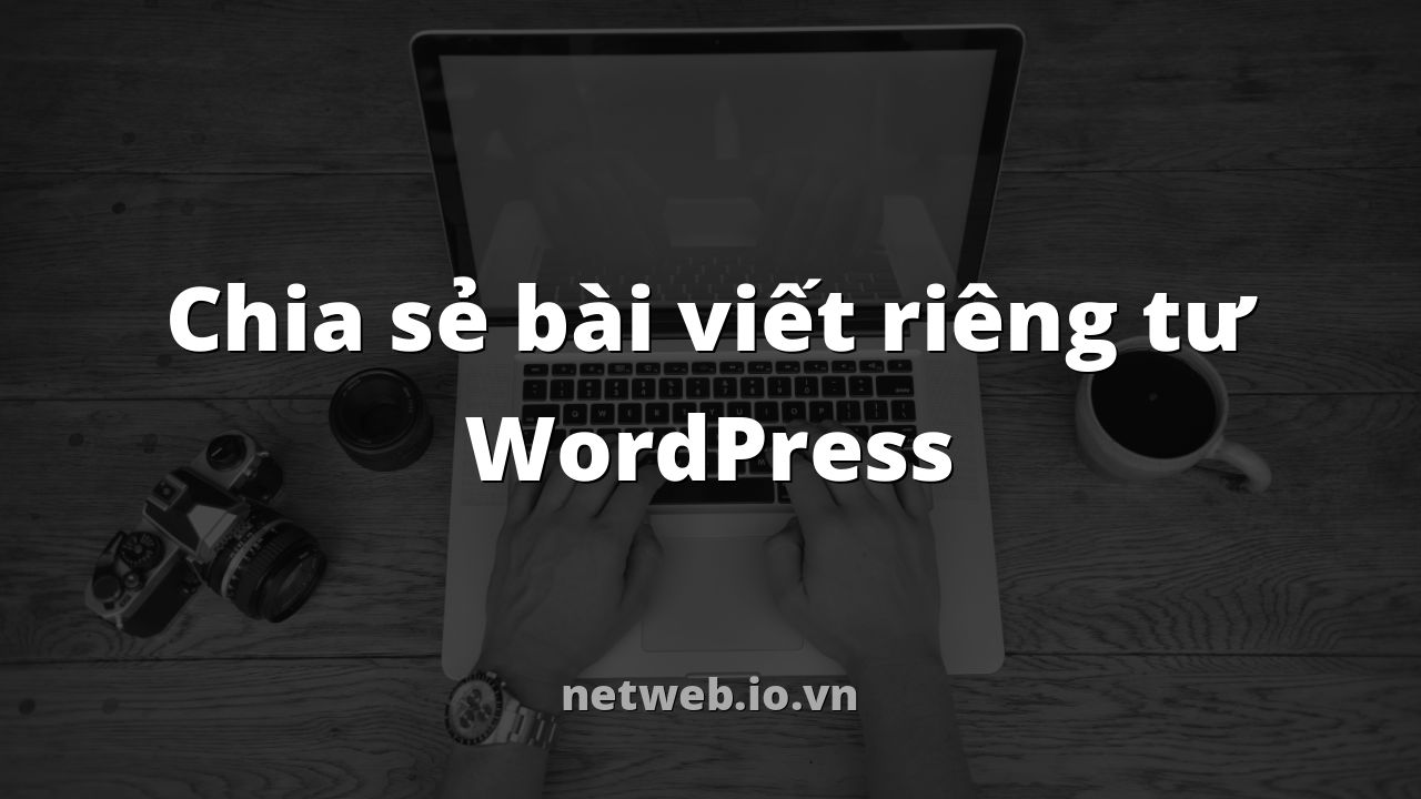 Chia sẻ bài viết riêng tư WordPress
