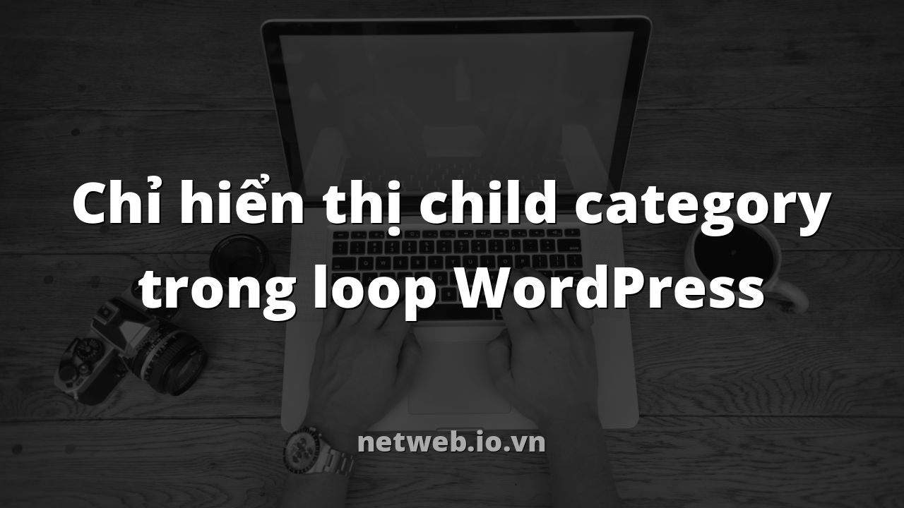 Chỉ hiển thị child category trong loop WordPress