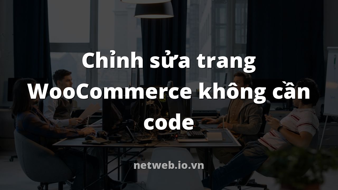 Chỉnh sửa trang WooCommerce không cần code