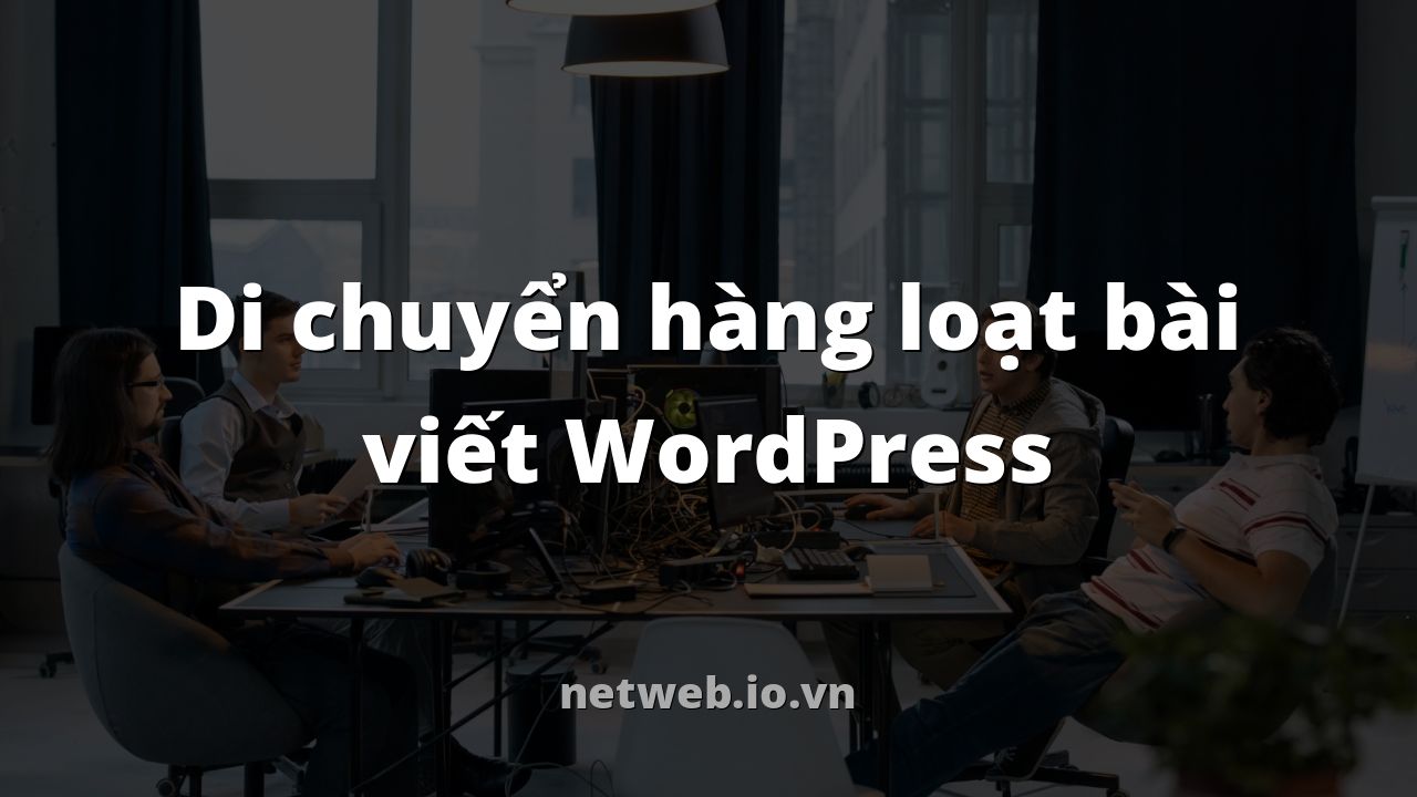 Di chuyển hàng loạt bài viết WordPress