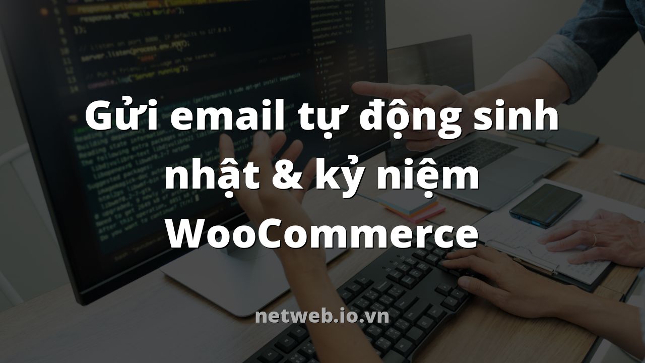 Gửi email tự động sinh nhật & kỷ niệm WooCommerce