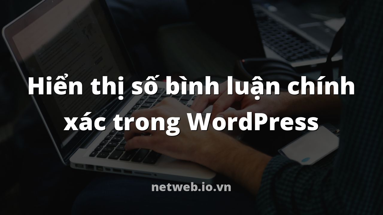 Hiển thị số bình luận chính xác trong WordPress