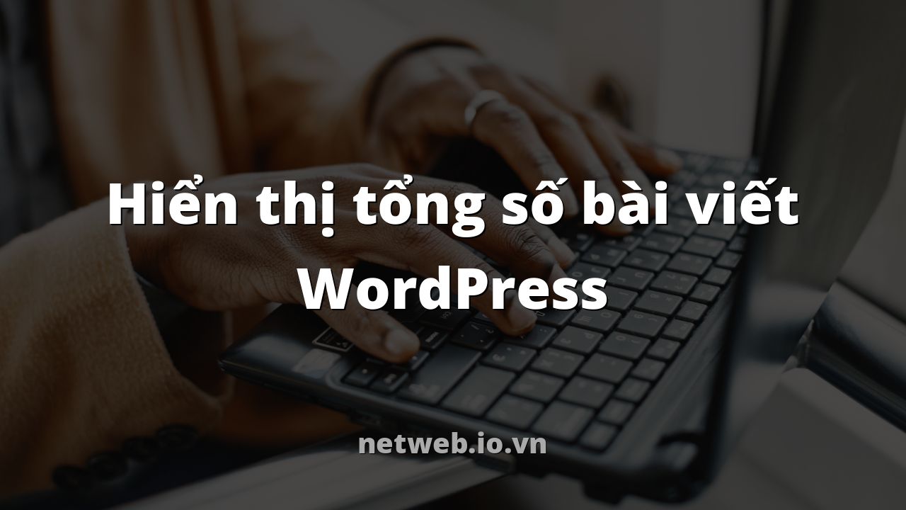 Hiển thị tổng số bài viết WordPress