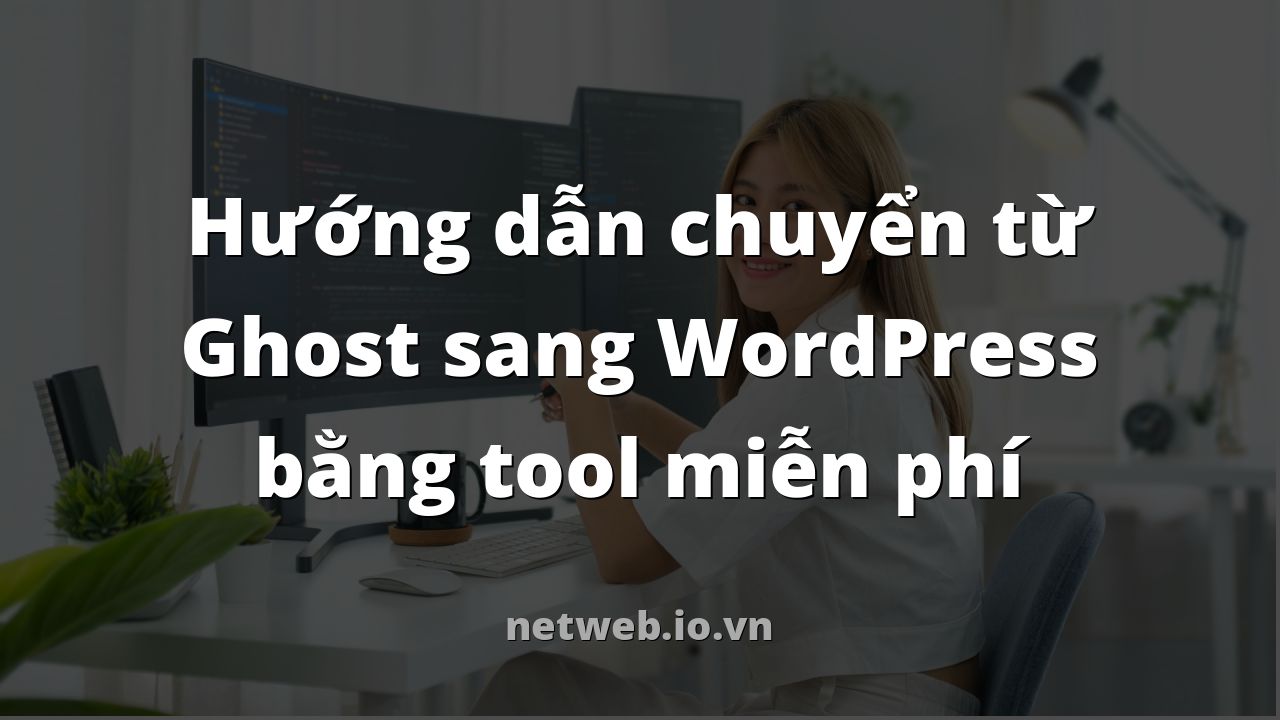 Hướng dẫn chuyển từ Ghost sang WordPress bằng tool miễn phí