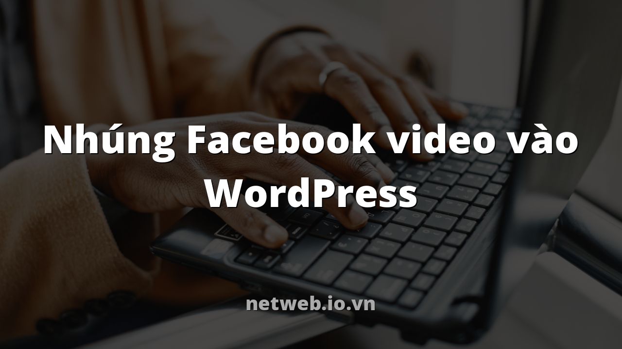 Nhúng Facebook video vào WordPress