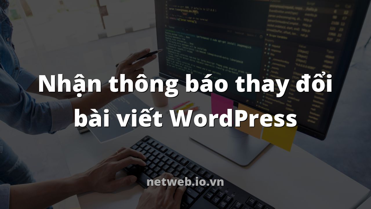Nhận thông báo thay đổi bài viết WordPress