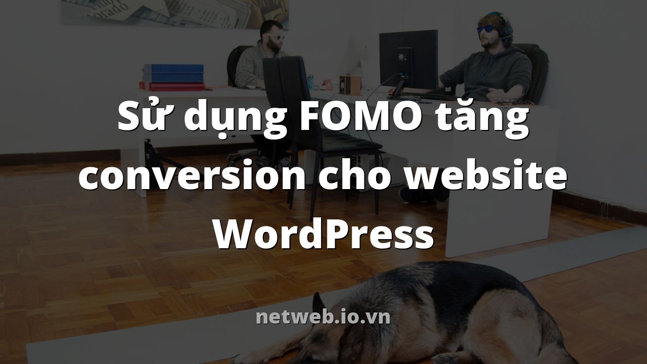 Sử dụng FOMO tăng conversion cho website WordPress