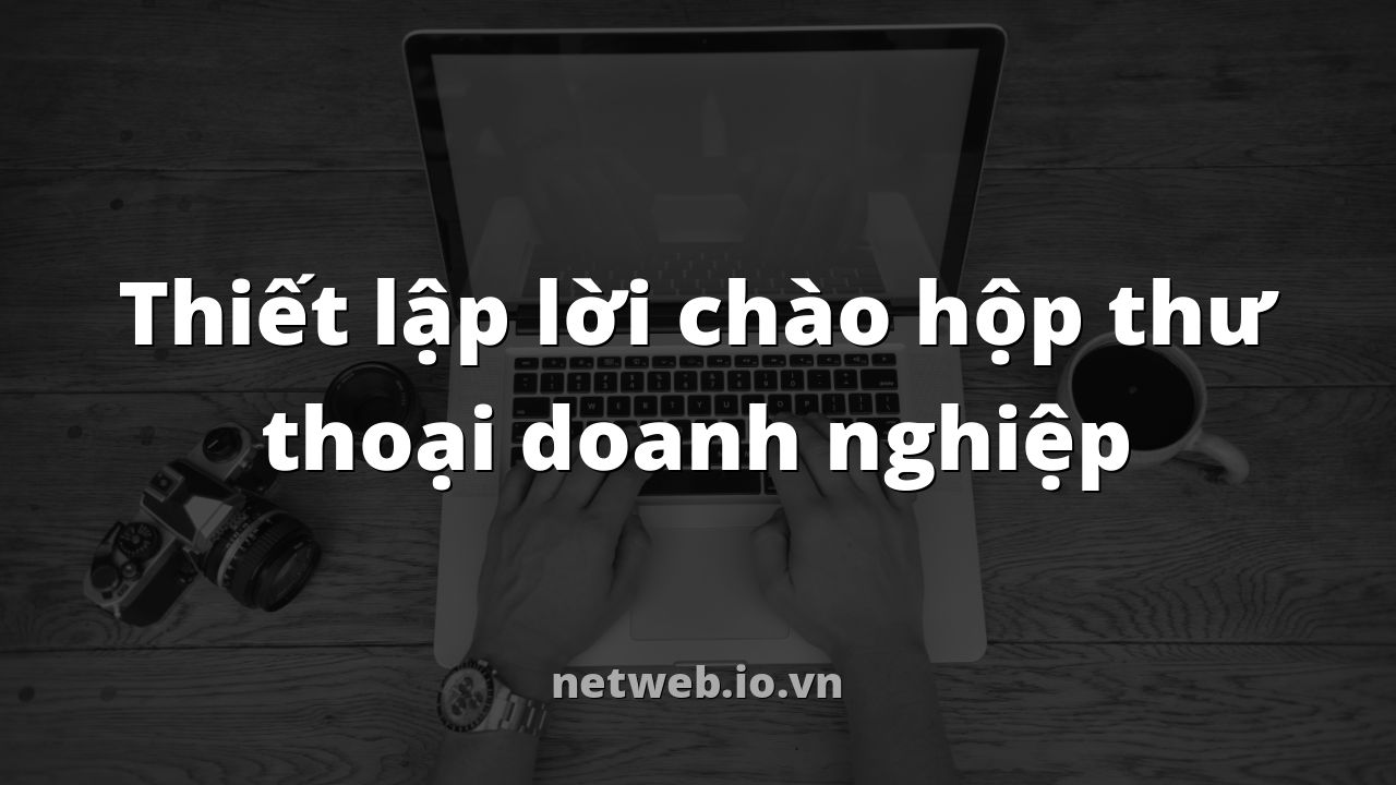 Thiết lập lời chào hộp thư thoại doanh nghiệp