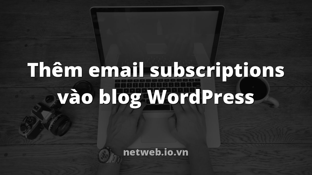 Thêm email subscriptions vào blog WordPress