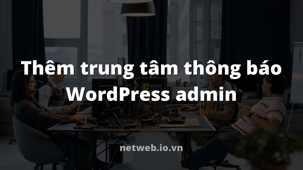 Thêm trung tâm thông báo WordPress admin