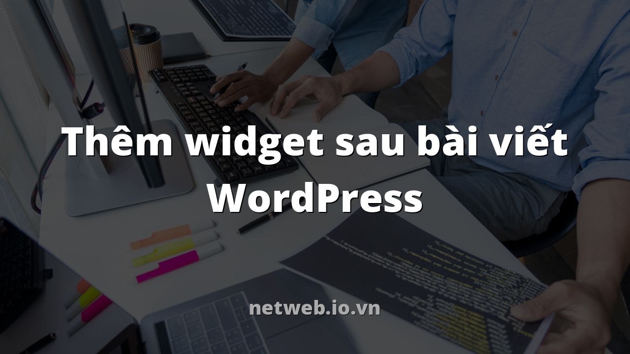 Thêm widget sau bài viết WordPress