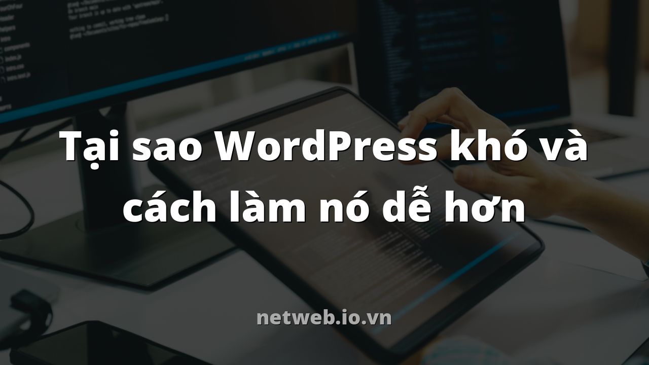 Tại sao WordPress khó và cách làm nó dễ hơn