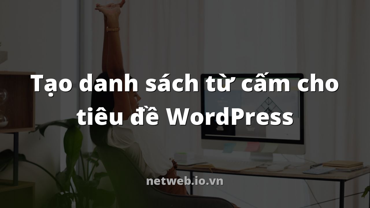 Tạo danh sách từ cấm cho tiêu đề WordPress