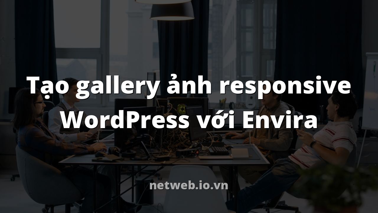 Tạo gallery ảnh responsive WordPress với Envira