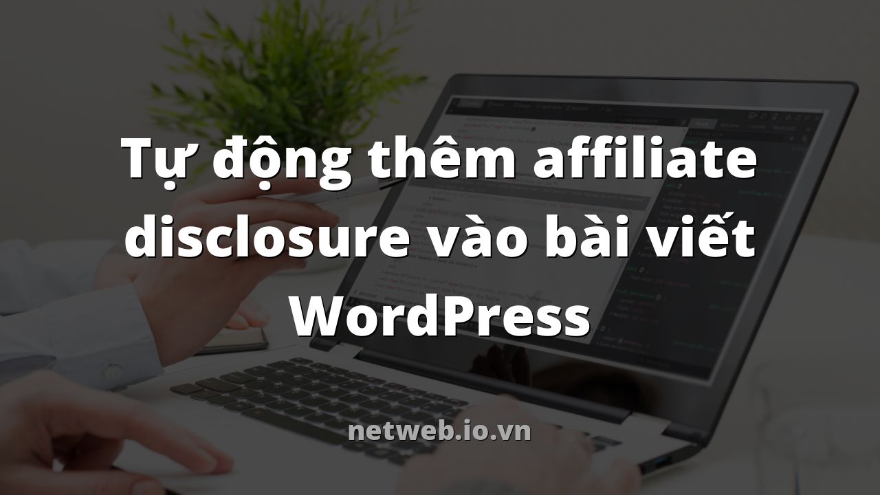 Tự động thêm affiliate disclosure vào bài viết WordPress