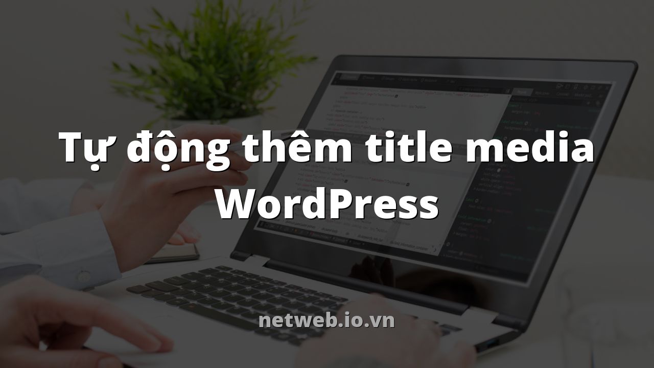 Tự động thêm title media WordPress