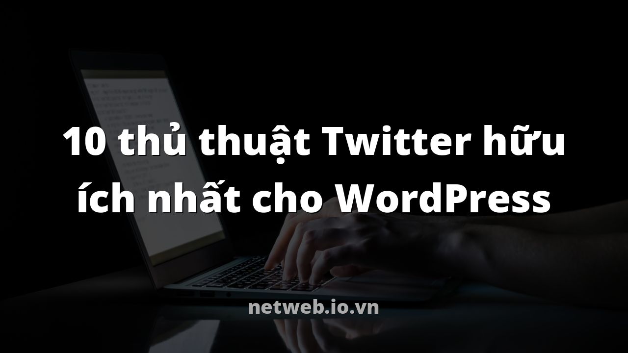 10 thủ thuật Twitter hữu ích nhất cho WordPress
