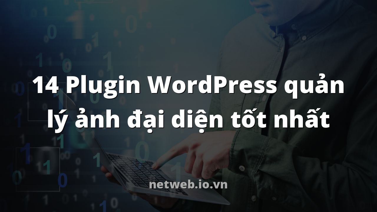 14 Plugin WordPress quản lý ảnh đại diện tốt nhất