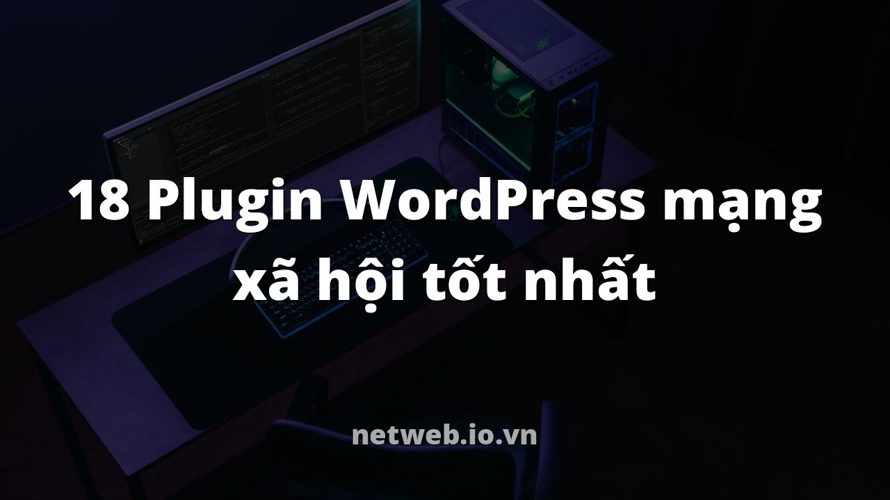 18 Plugin WordPress mạng xã hội tốt nhất
