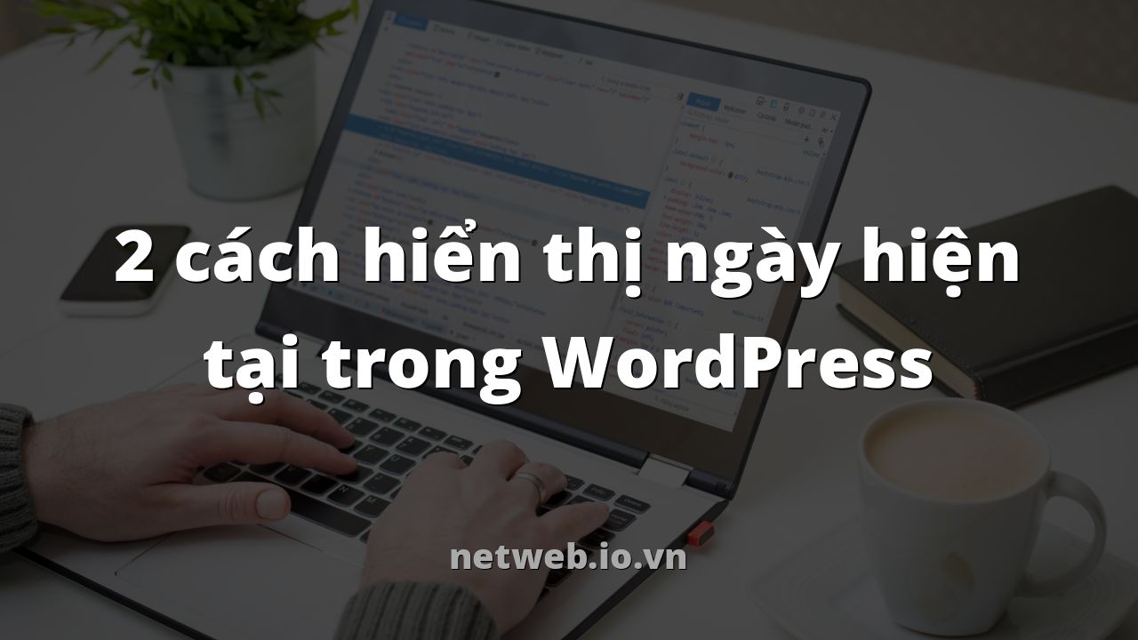 2 cách hiển thị ngày hiện tại trong WordPress