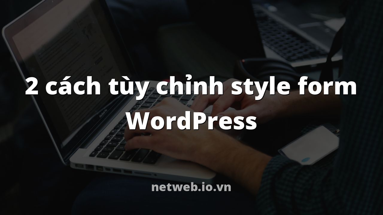 2 cách tùy chỉnh style form WordPress