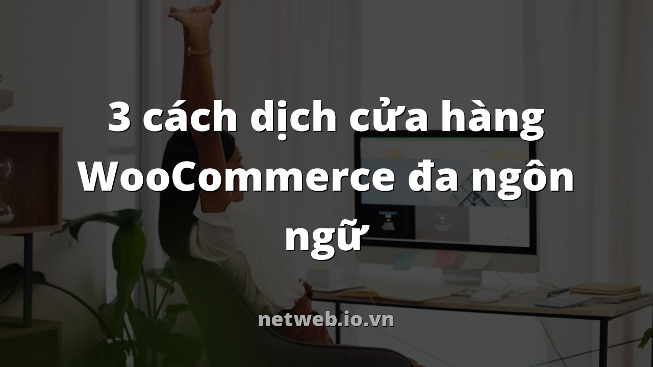 3 cách dịch cửa hàng WooCommerce đa ngôn ngữ