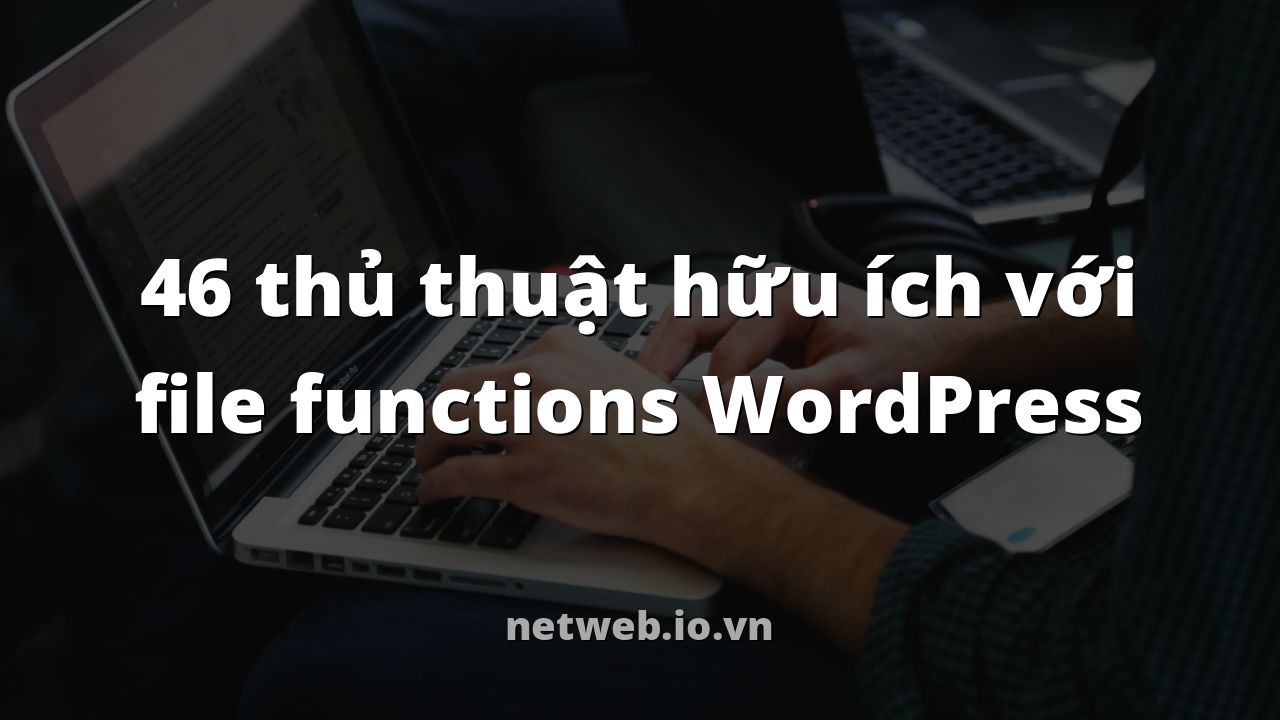 46 thủ thuật hữu ích với file functions WordPress