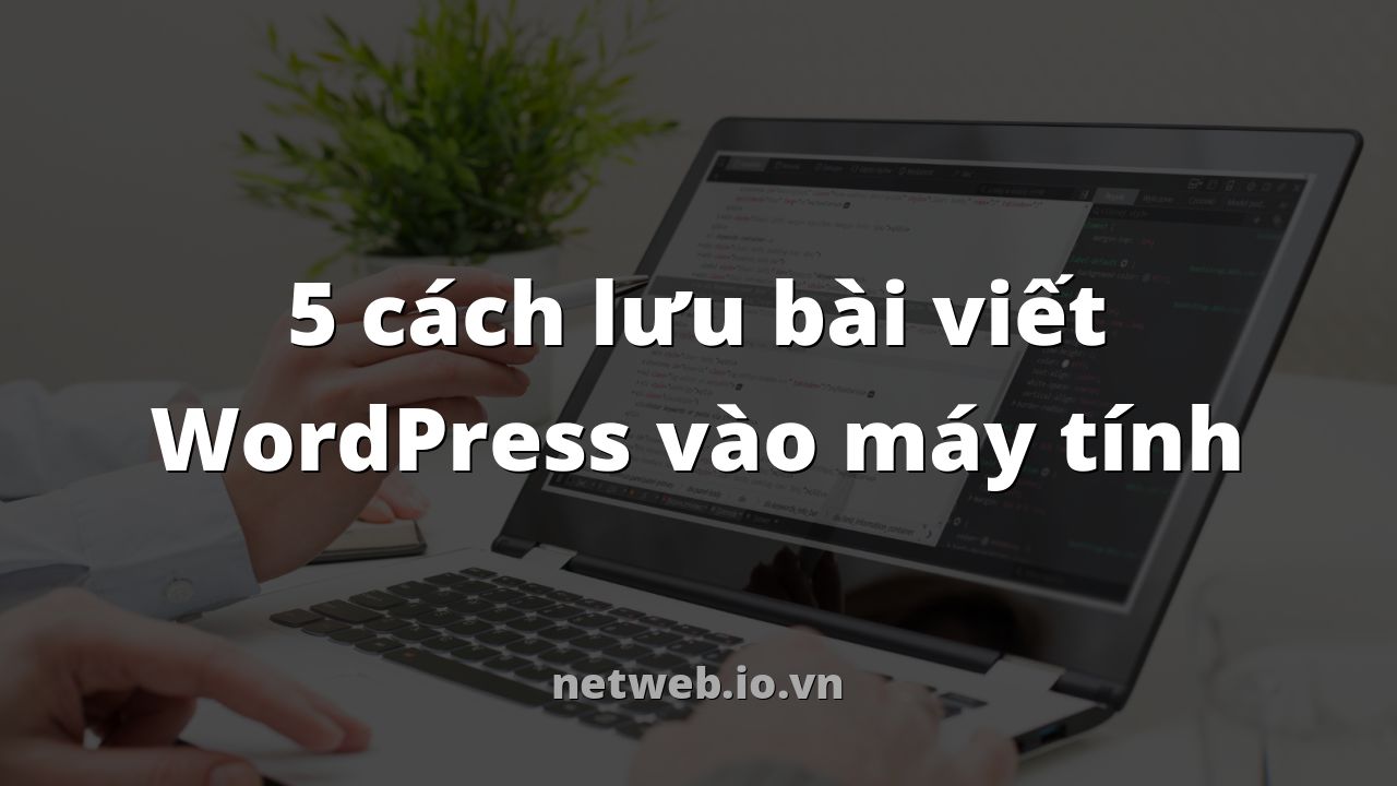 5 cách lưu bài viết WordPress vào máy tính