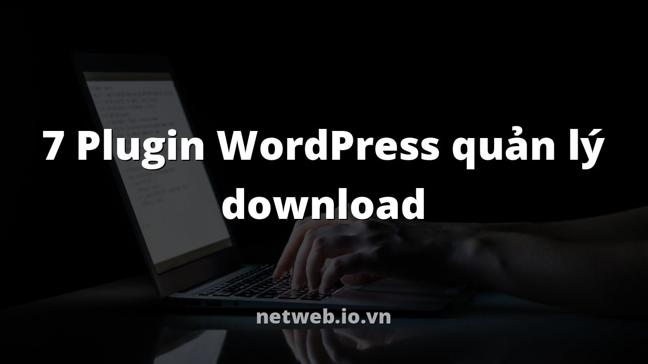 7 Plugin WordPress quản lý download