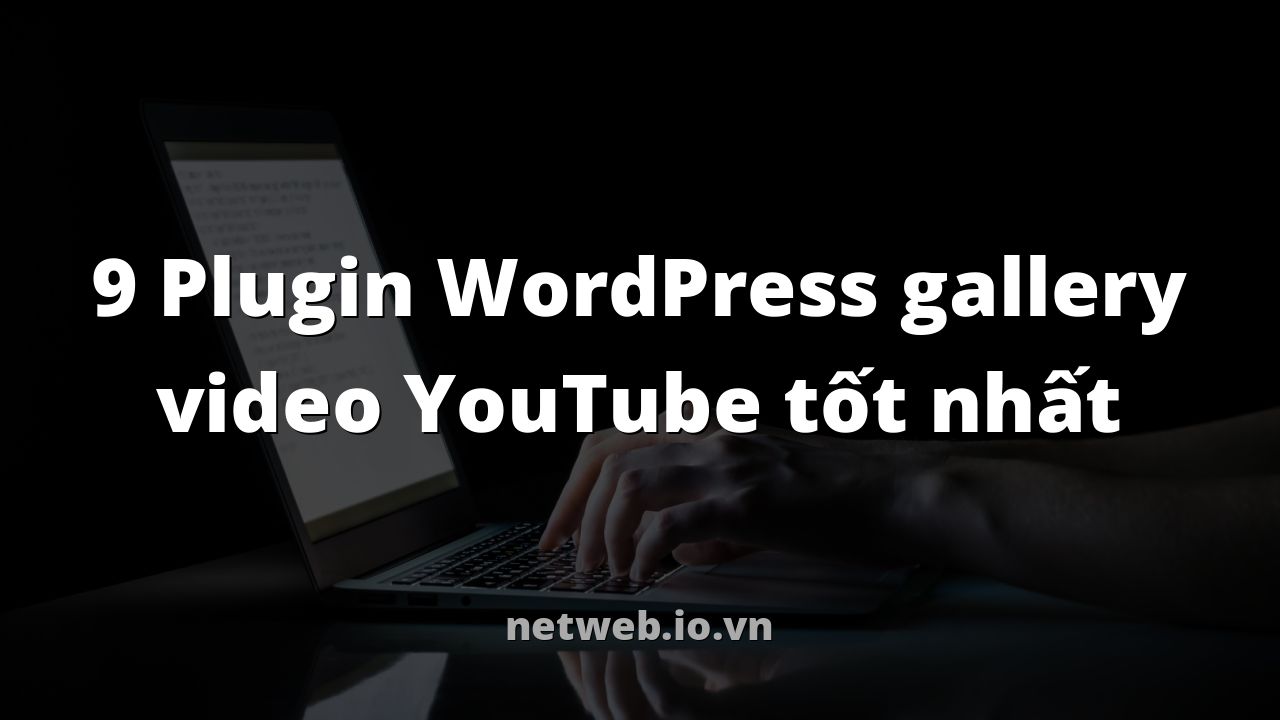 9 Plugin WordPress gallery video YouTube tốt nhất