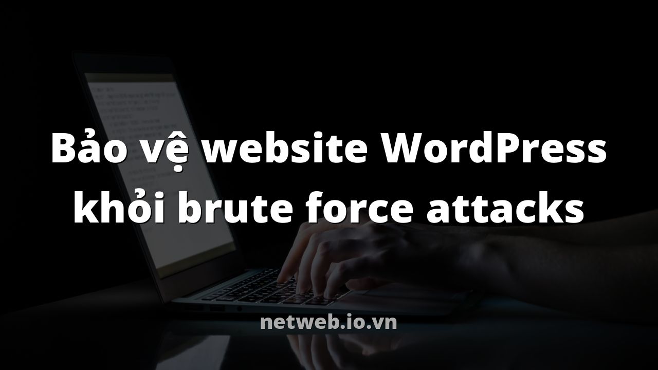 Bảo vệ website WordPress khỏi brute force attacks