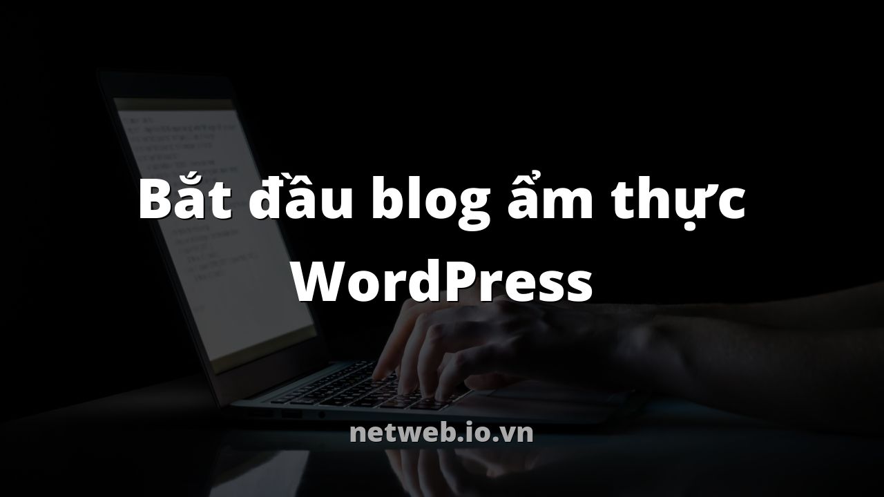 Bắt đầu blog ẩm thực WordPress