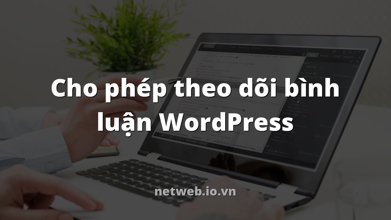 Cho phép theo dõi bình luận WordPress