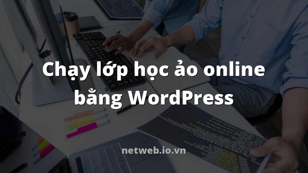 Chạy lớp học ảo online bằng WordPress