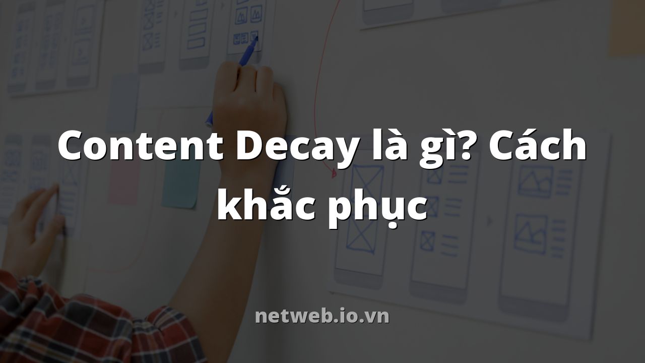 Content Decay là gì? Cách khắc phục