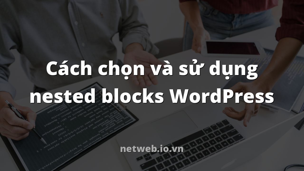 Cách chọn và sử dụng nested blocks WordPress