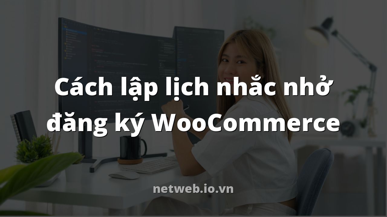 Cách lập lịch nhắc nhở đăng ký WooCommerce