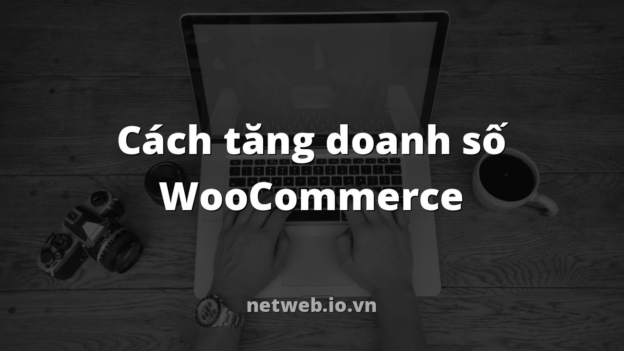 Cách tăng doanh số WooCommerce