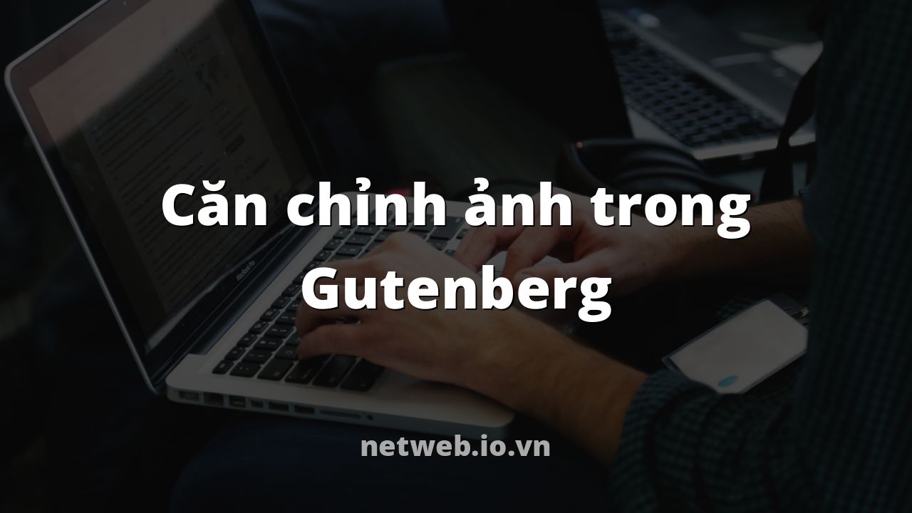 Căn chỉnh ảnh trong Gutenberg