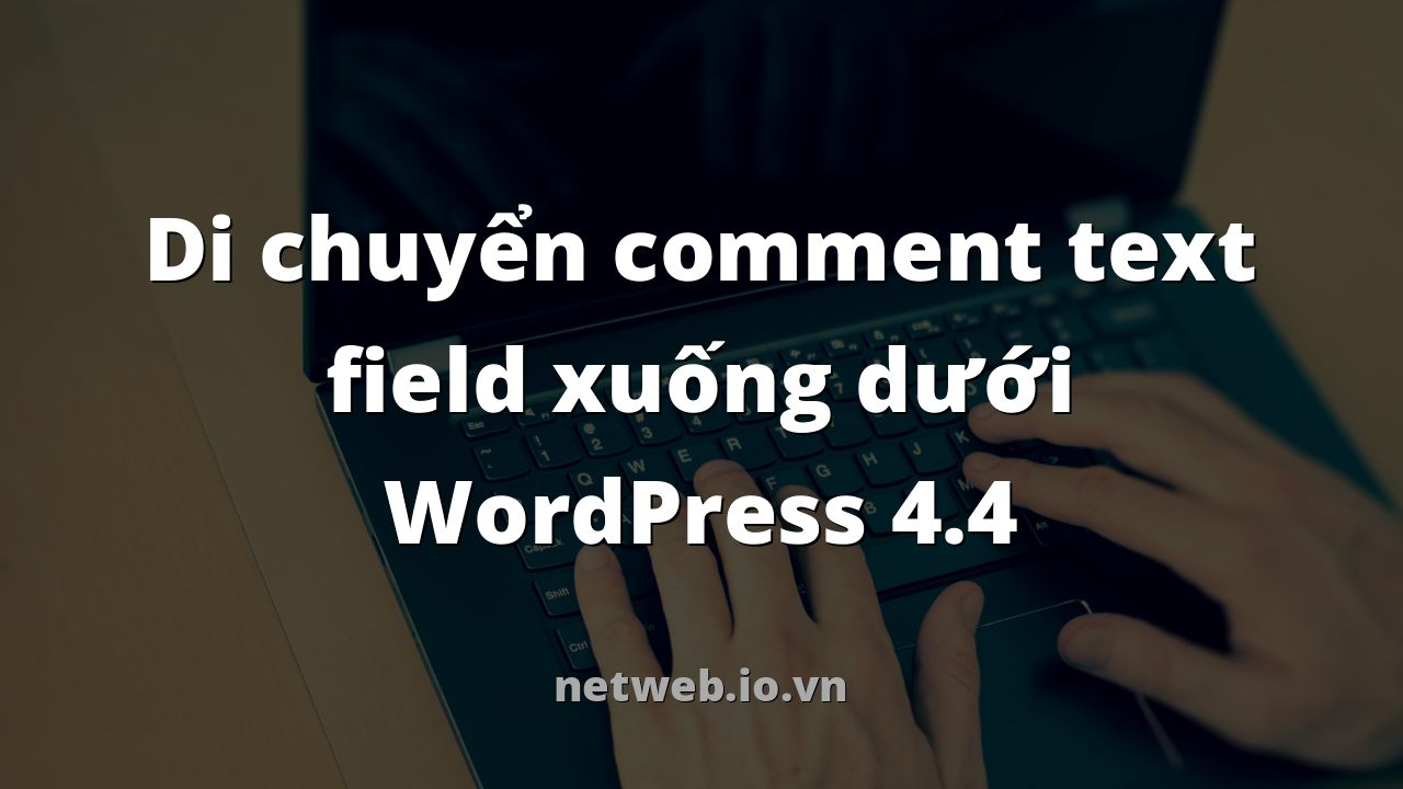 Di chuyển comment text field xuống dưới WordPress 4.4