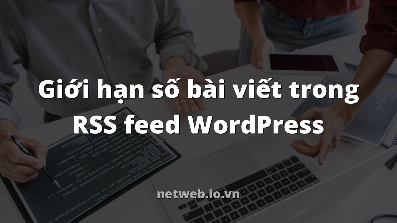 Giới hạn số bài viết trong RSS feed WordPress