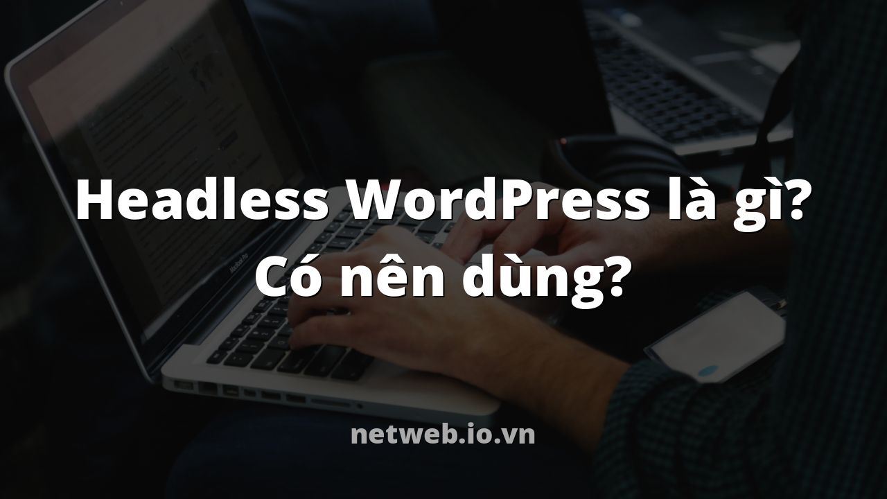 Headless WordPress là gì? Có nên dùng?