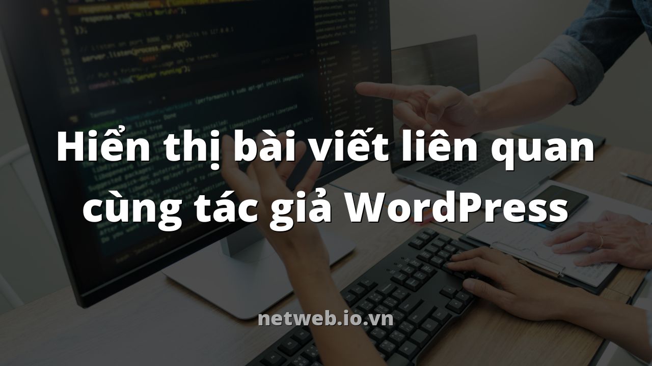Hiển thị bài viết liên quan cùng tác giả WordPress