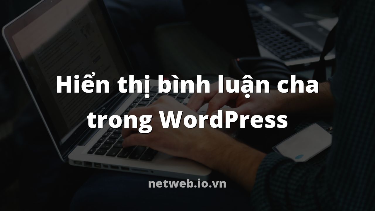 Hiển thị bình luận cha trong WordPress