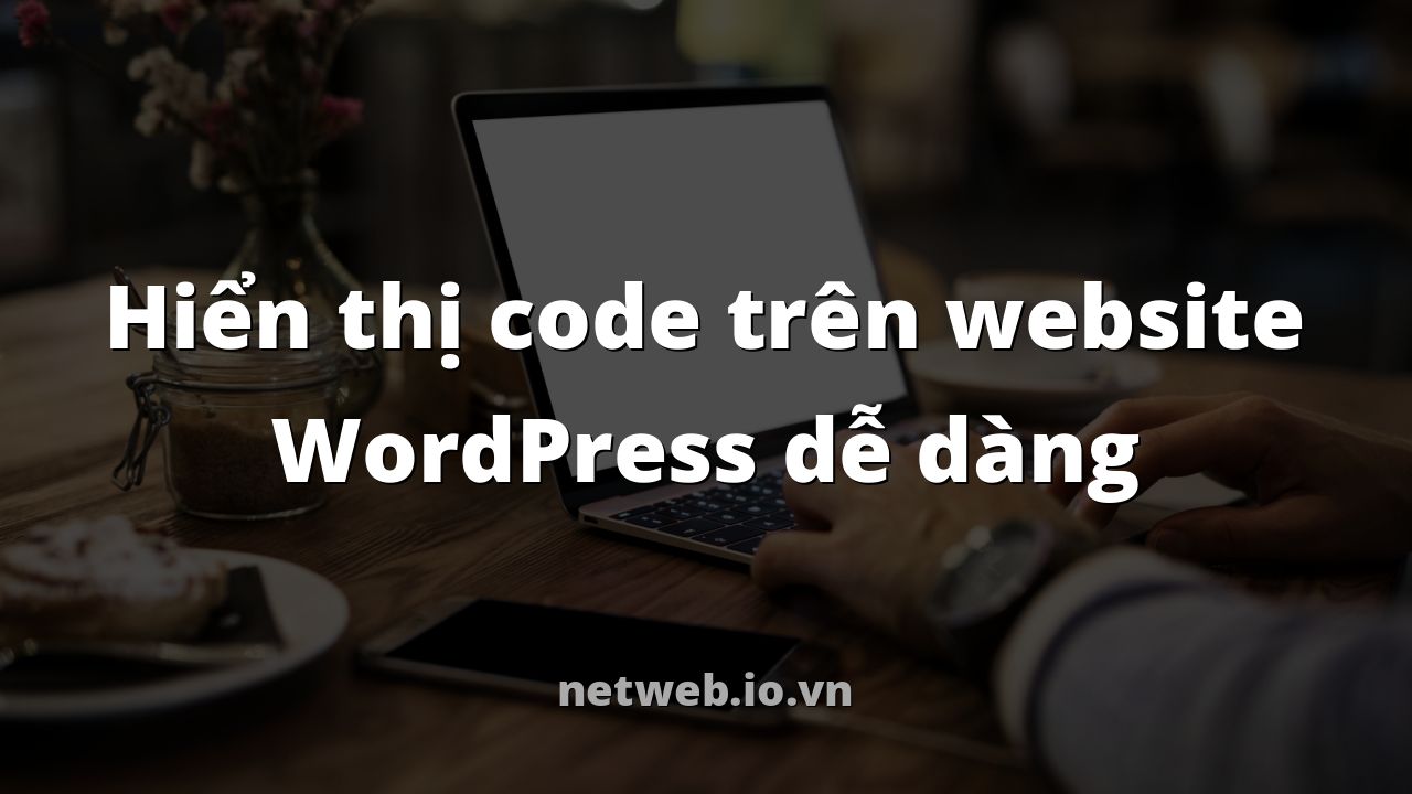 Hiển thị code trên website WordPress dễ dàng