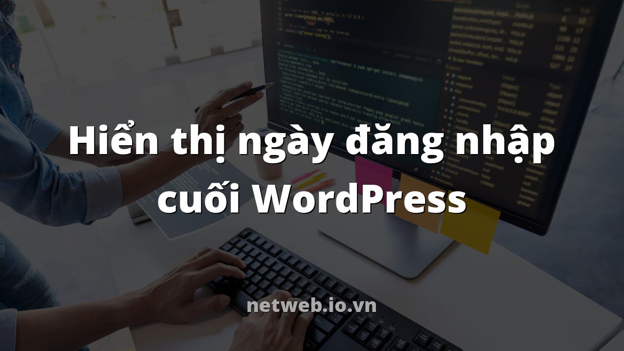 Hiển thị ngày đăng nhập cuối WordPress