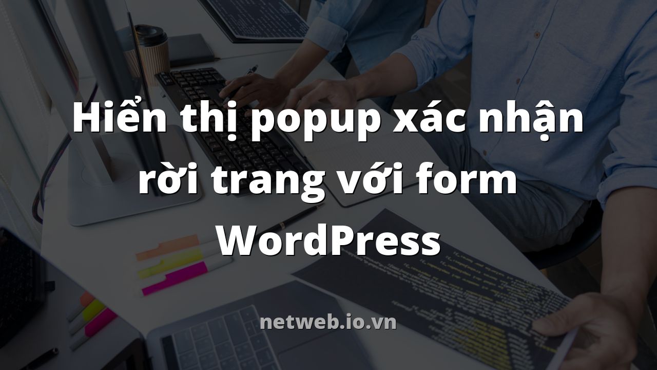Hiển thị popup xác nhận rời trang với form WordPress