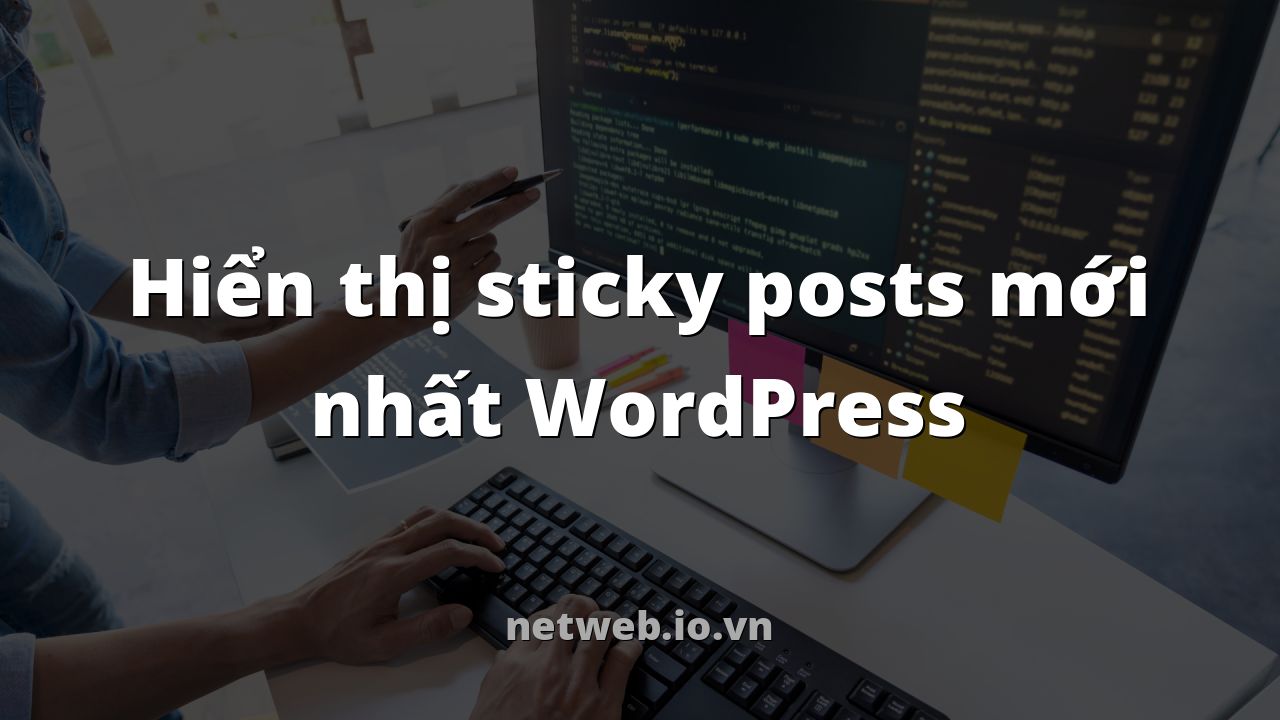 Hiển thị sticky posts mới nhất WordPress