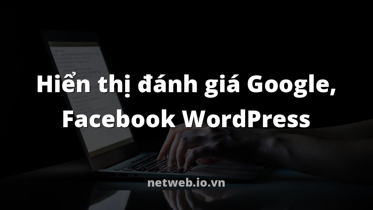 Hiển thị đánh giá Google, Facebook WordPress