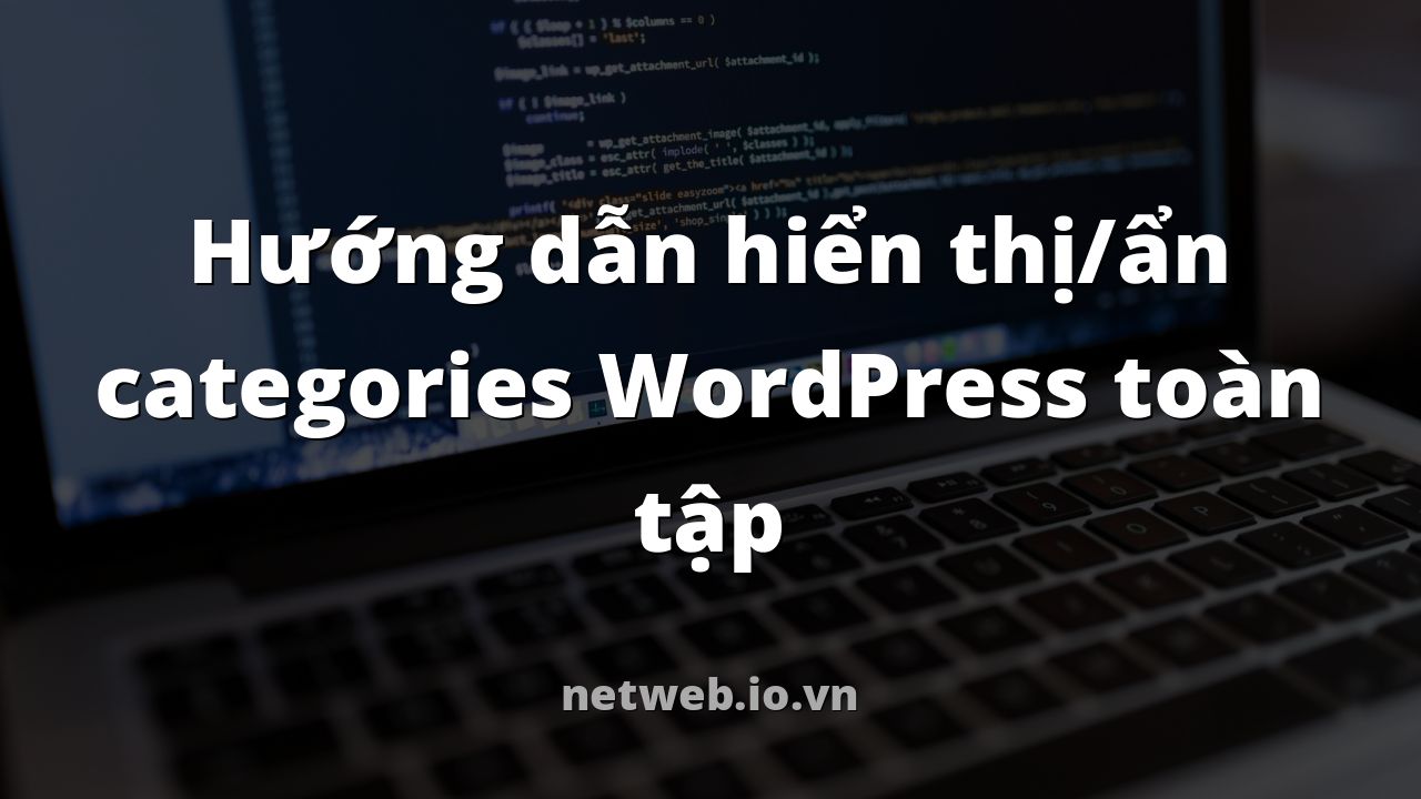 Hướng dẫn hiển thị/ẩn categories WordPress toàn tập